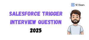 Salesforce TRIGGER Interview Question 2025